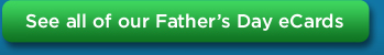 See all of our Father's Day eCards